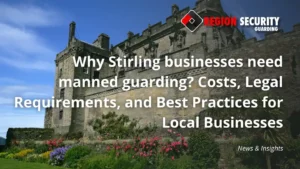 Stirling businesses need manned guarding provided by region security guarding