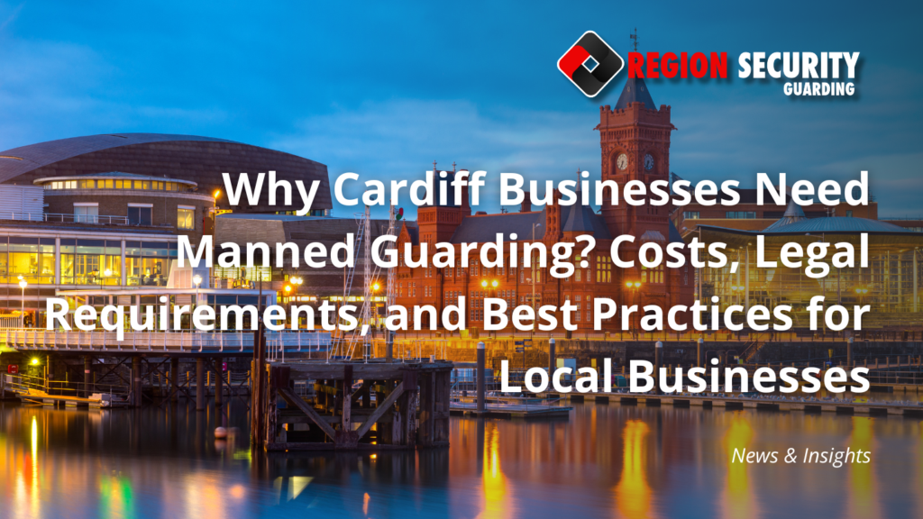 Why Cardiff Businesses Need Manned Guarding