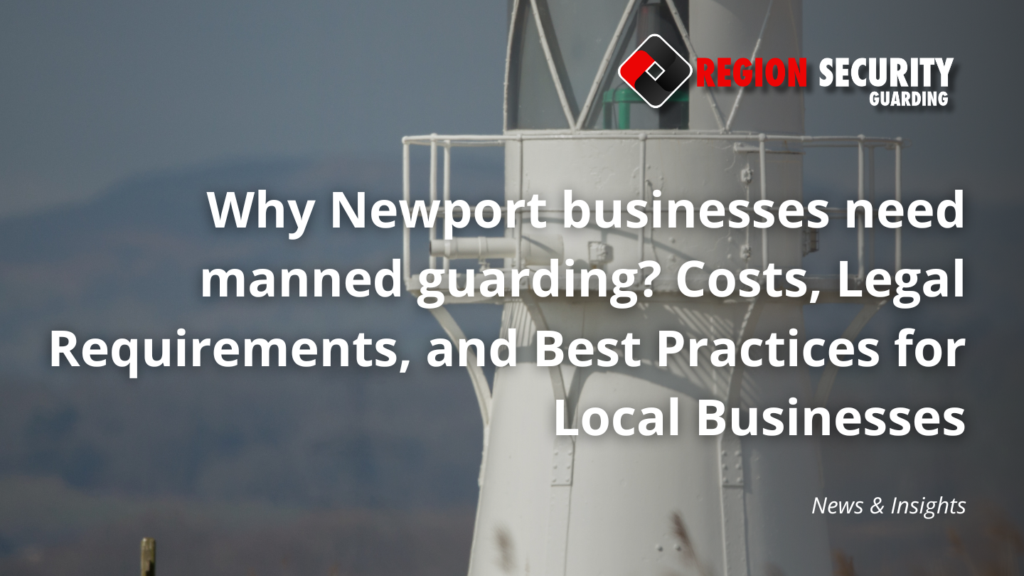 Why Newport businesses need manned guarding