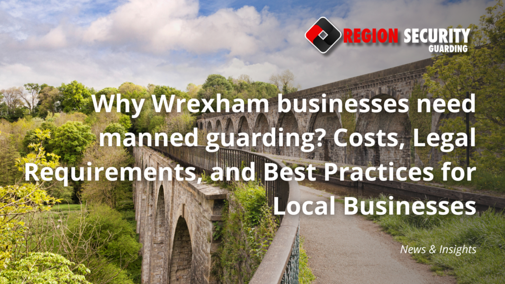 Why Wrexham businesses need manned guarding