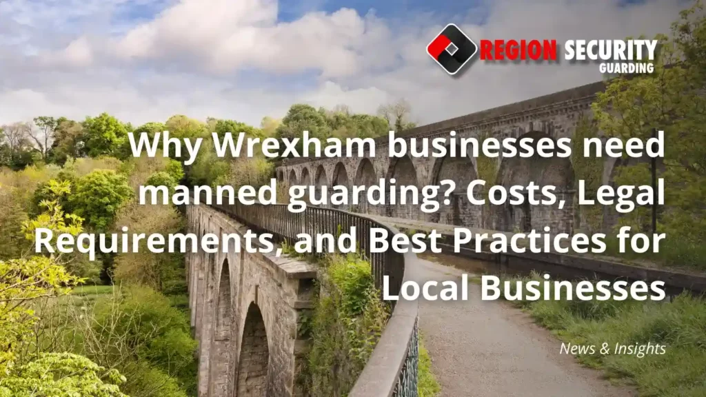 Wrexham businesses need manned guarding provided by Region Security Guarding