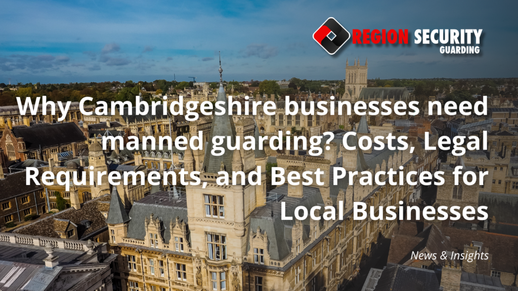 Why Cambridgeshire businesses need manned guarding