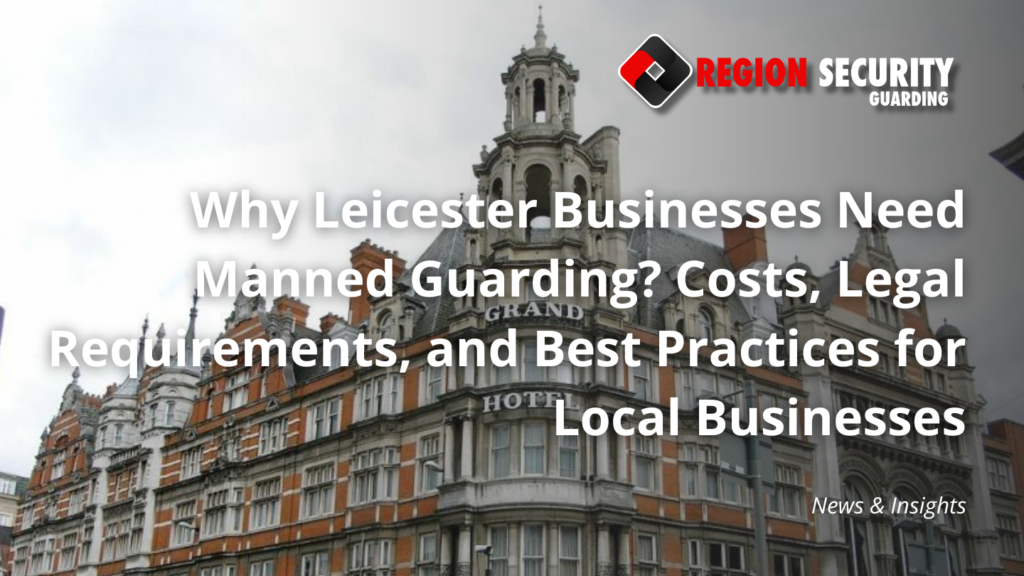 Why Leicester Businesses Need Manned Guarding