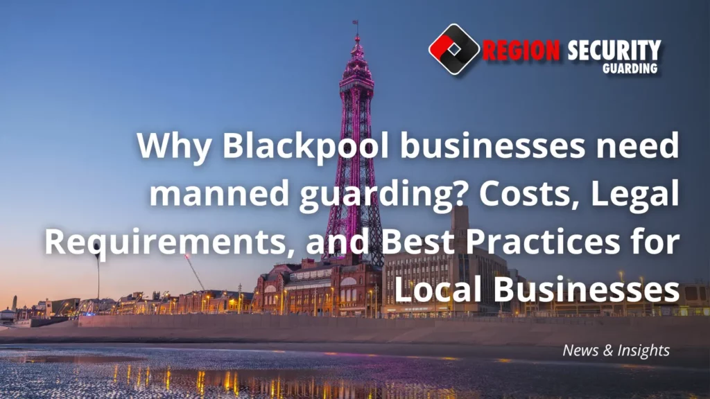 Why Blackpool businesses need manned guarding