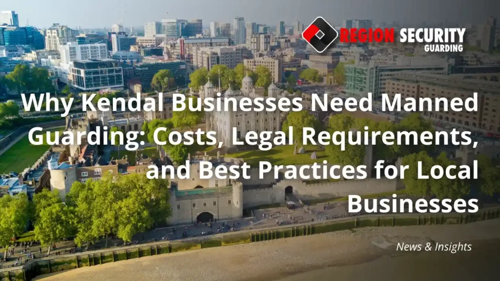 Why Kendal Businesses Need Manned Guarding