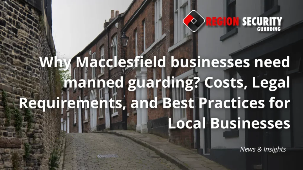 Why Macclesfield businesses need manned guarding