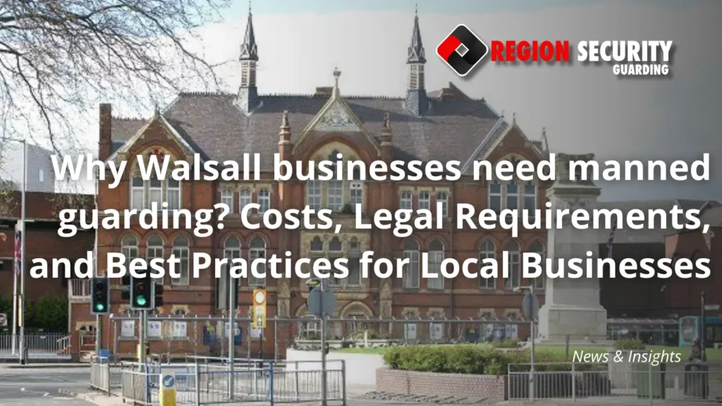 Why Walsall businesses need manned guarding
