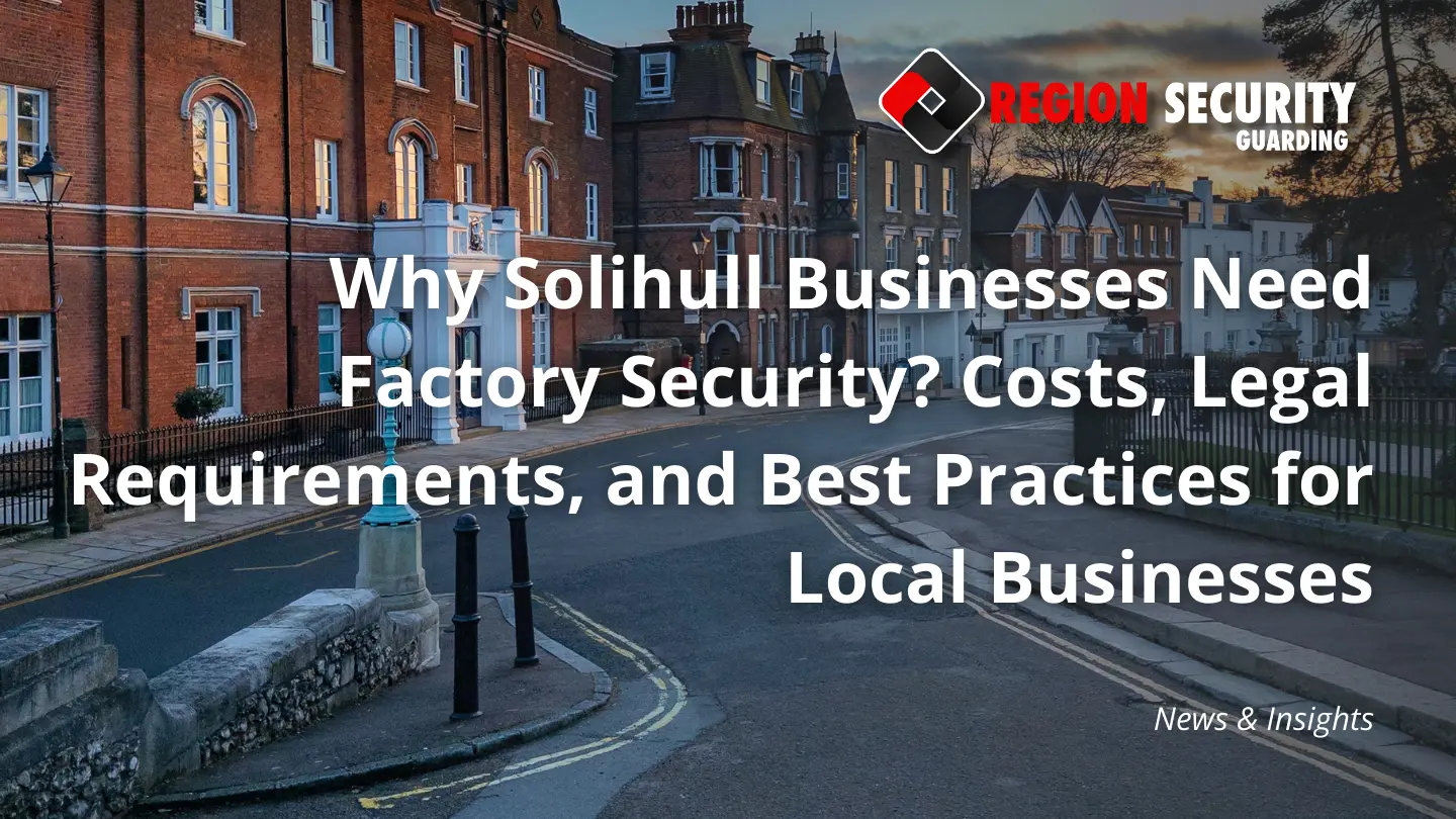 Why Solihull Businesses Need Factory Security