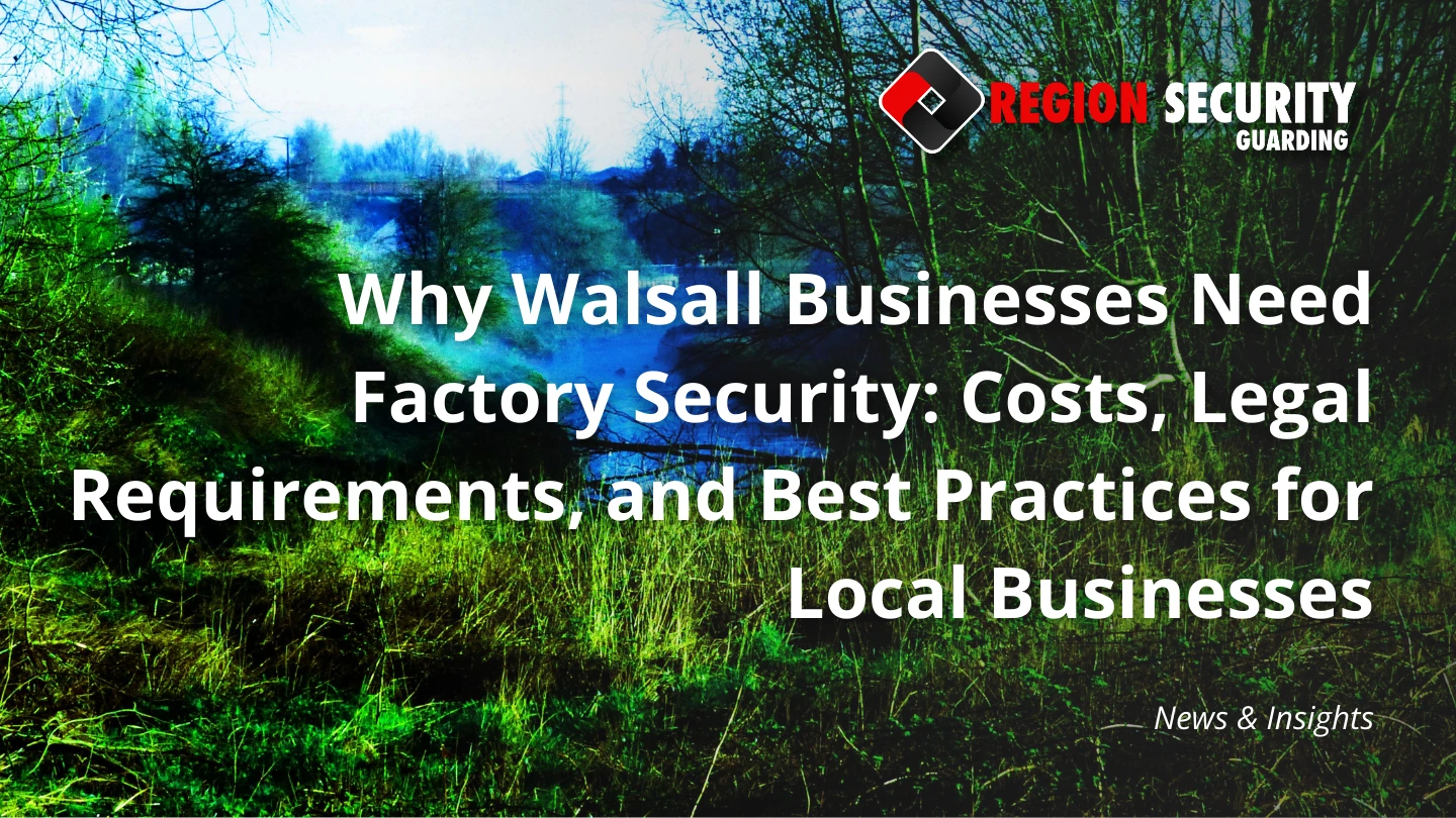 Why Walsall Businesses Need Factory Security
