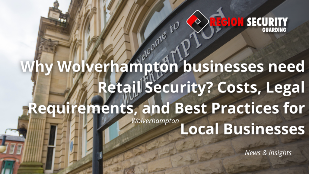 Why Wolverhampton Businesses Need Retail Security
