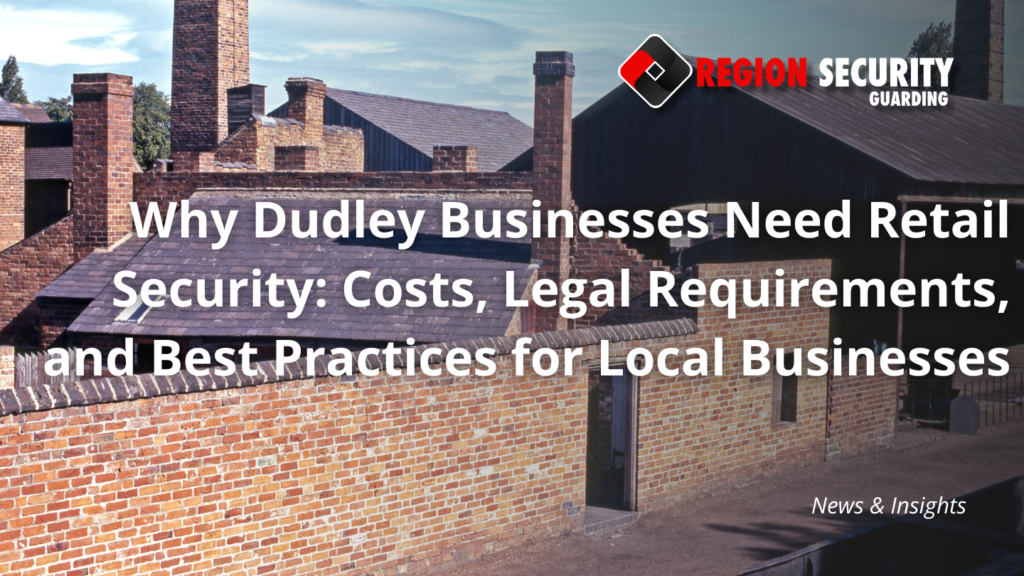 Why Dudley Businesses Need Retail Security