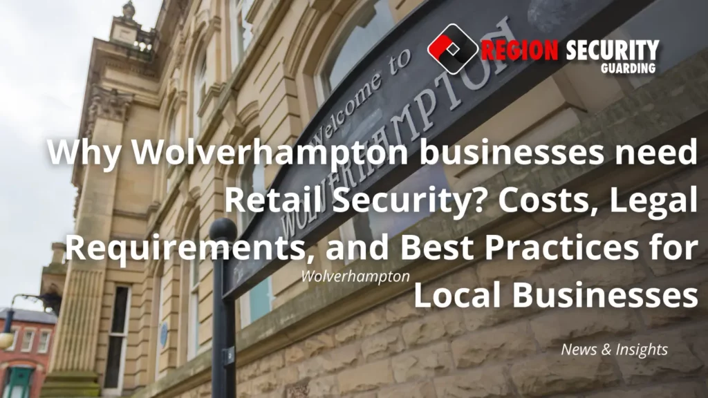Why Wolverhampton Businesses Need Retail Security