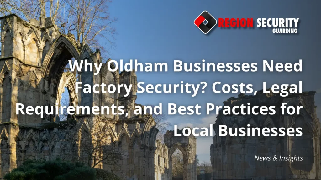 Why Oldham Businesses Need Factory Security