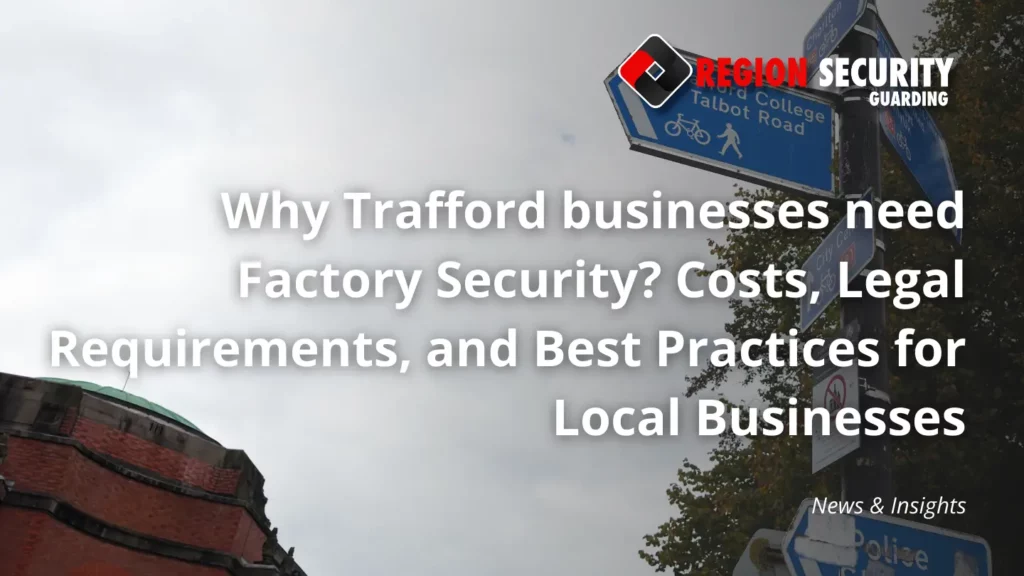 Why Trafford businesses need Factory Security