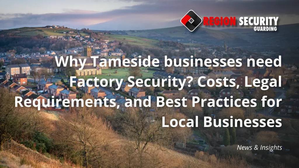 Why Tameside businesses need Factory Security