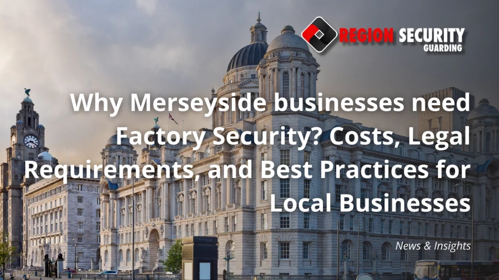 Why Merseyside businesses need Factory Security