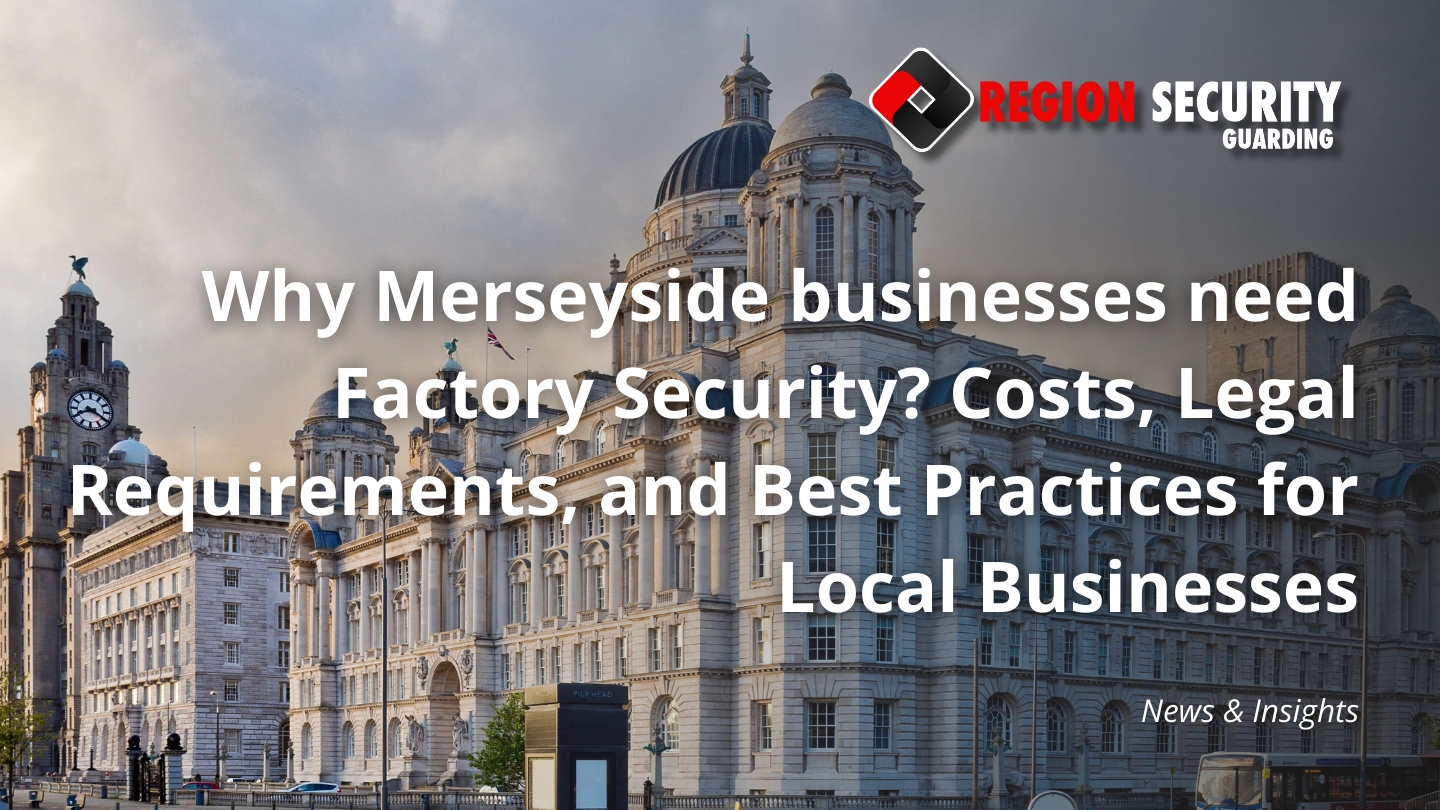 Why Merseyside businesses need Factory Security