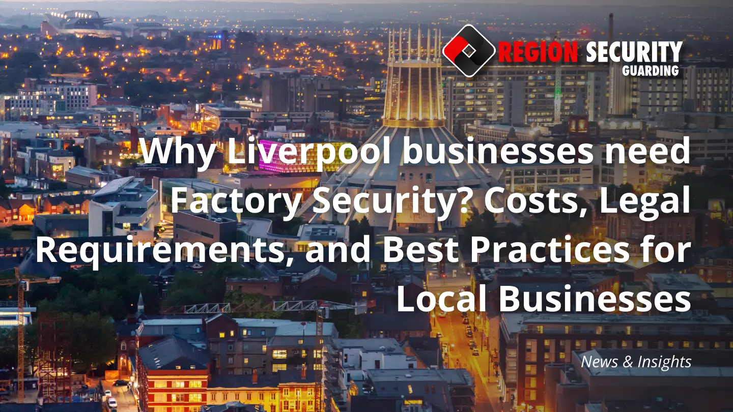 Why Liverpool businesses need Factory Security