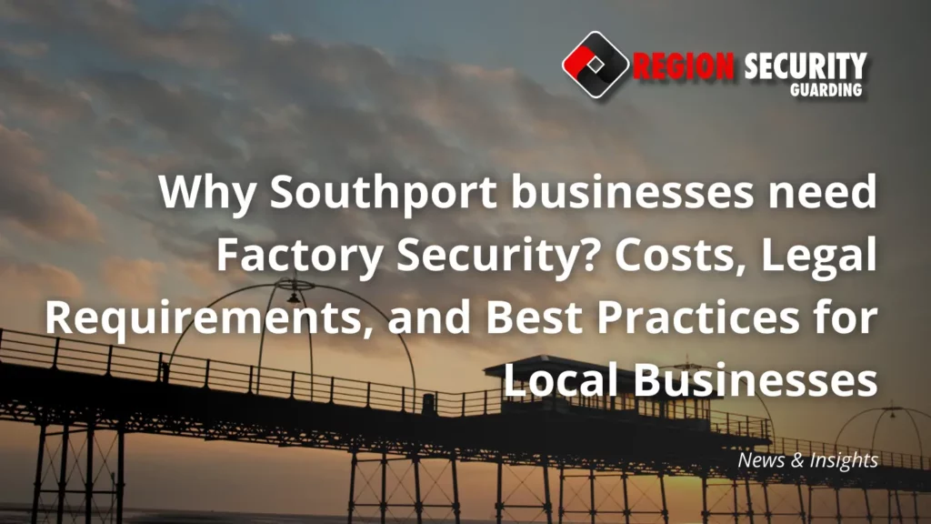 Why Southport businesses need Factory Security