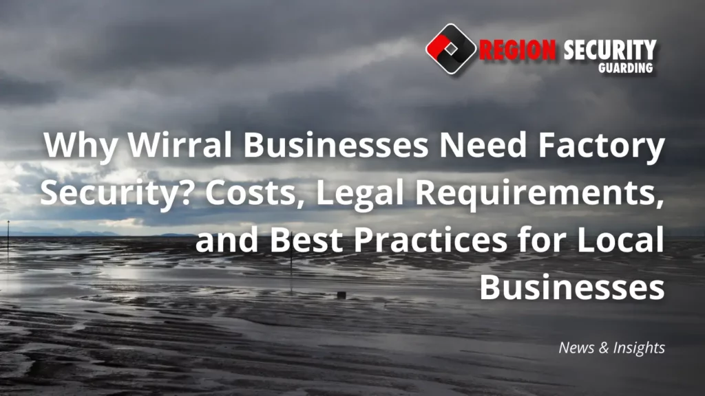 Why Wirral Businesses Need Factory Security