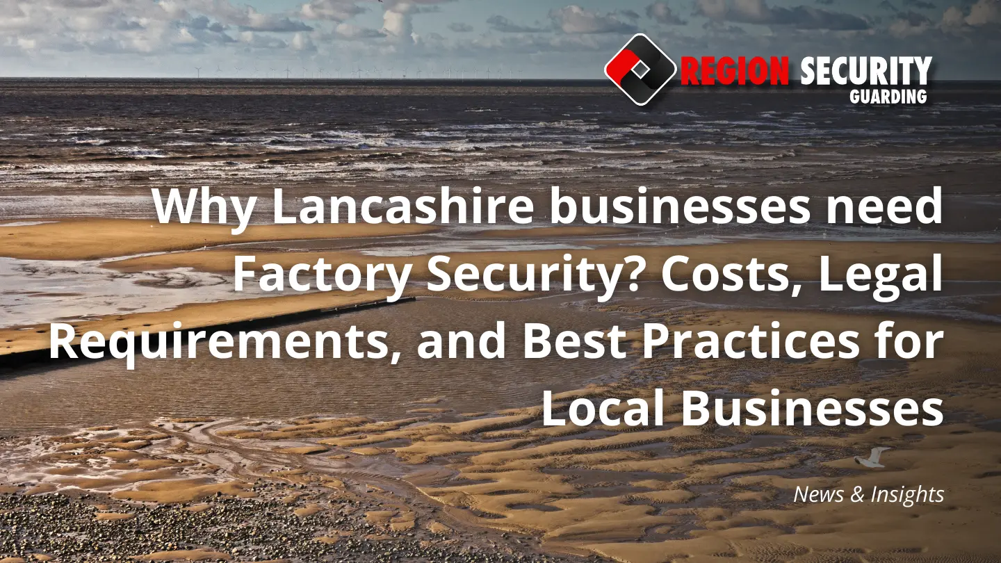 Why Lancashire businesses need Factory Security