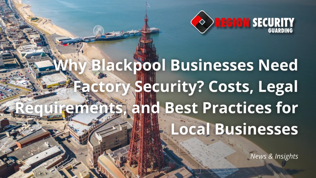 Why Blackpool Businesses Need Factory Security