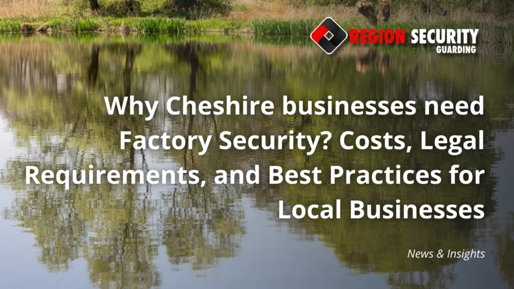 Why Cheshire businesses need Factory Security