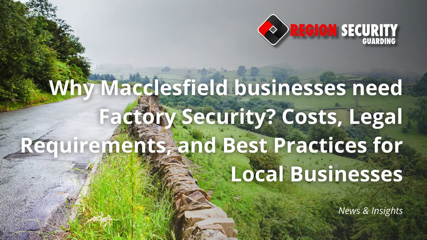 Why Macclesfield businesses need Factory Security