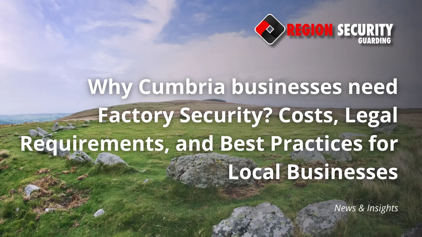 Why Cumbria businesses need Factory Security