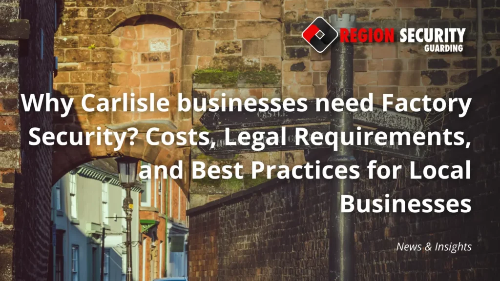 Why Carlisle businesses need Factory Security