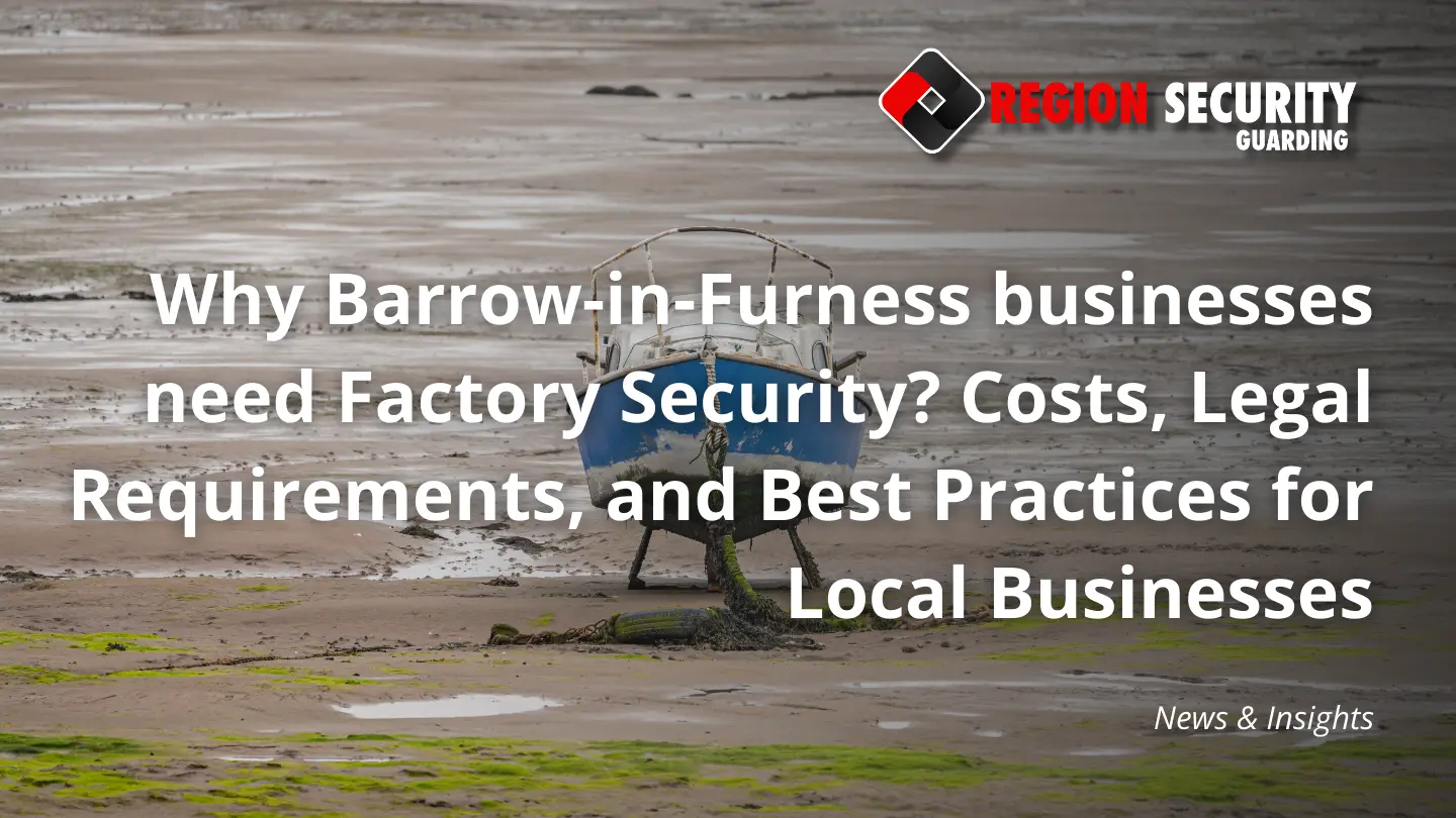 Why Barrow-in-Furness businesses need Factory Security