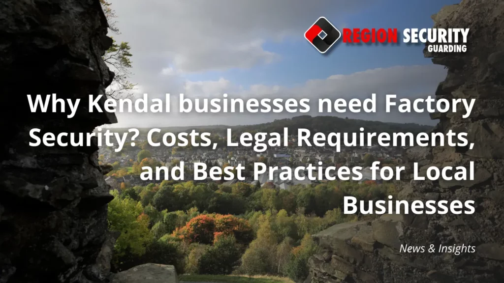 Why Kendal businesses need Factory Security