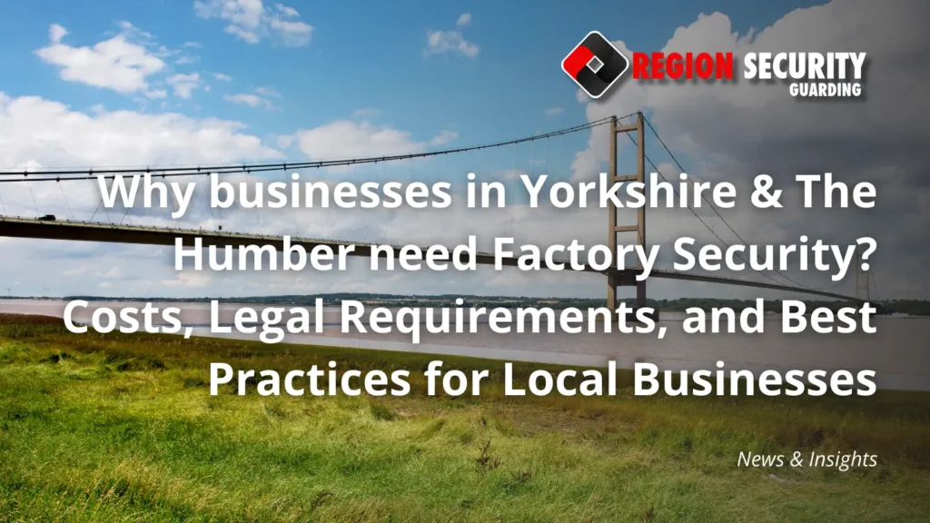 Why businesses in Yorkshire & The Humber need Factory Security