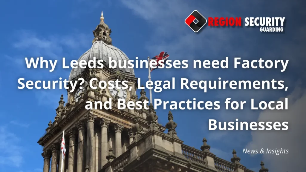 Why Leeds businesses need Factory Security