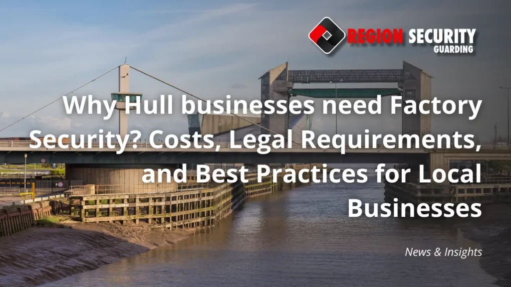 Why Hull businesses need Factory Security