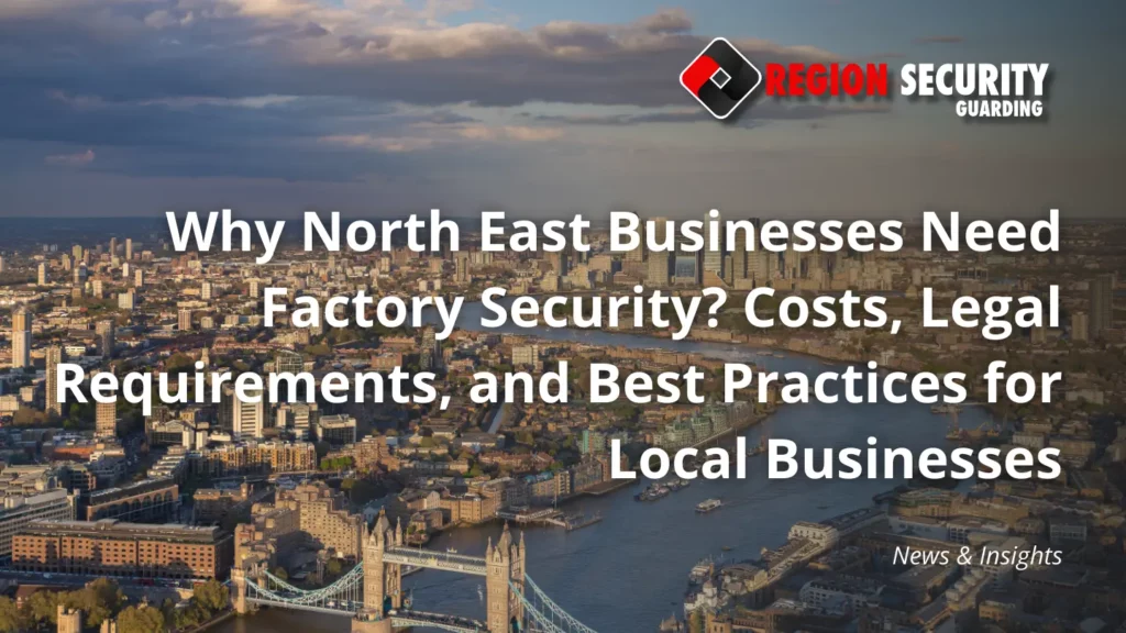 Why North East Businesses Need Factory Security