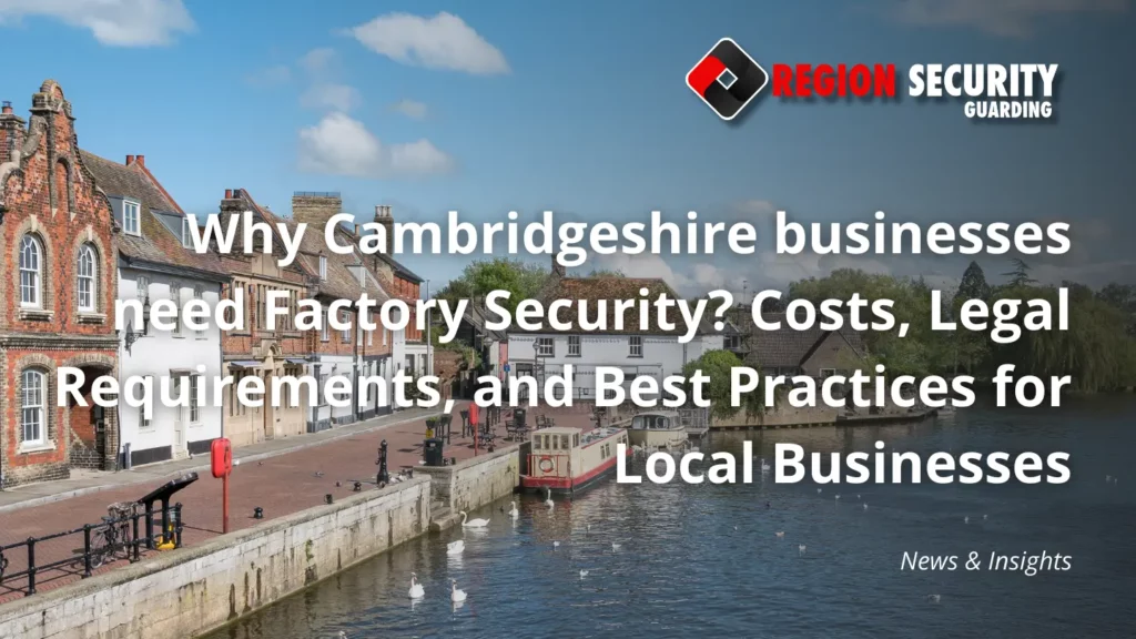 Why Cambridgeshire businesses need Factory Security
