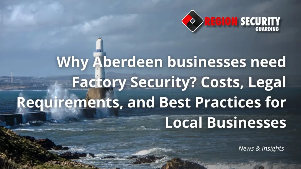 Why Aberdeen businesses need Factory Security