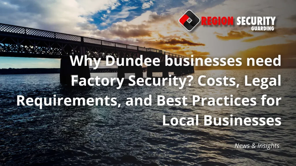 Why Dundee businesses need Factory Security