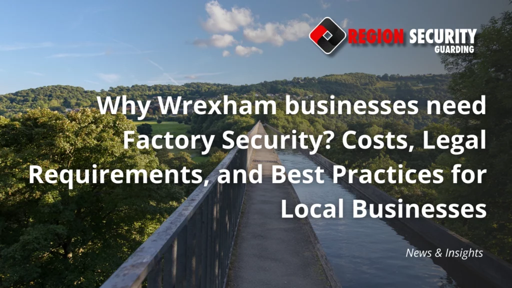 Why Wrexham businesses need Factory Security